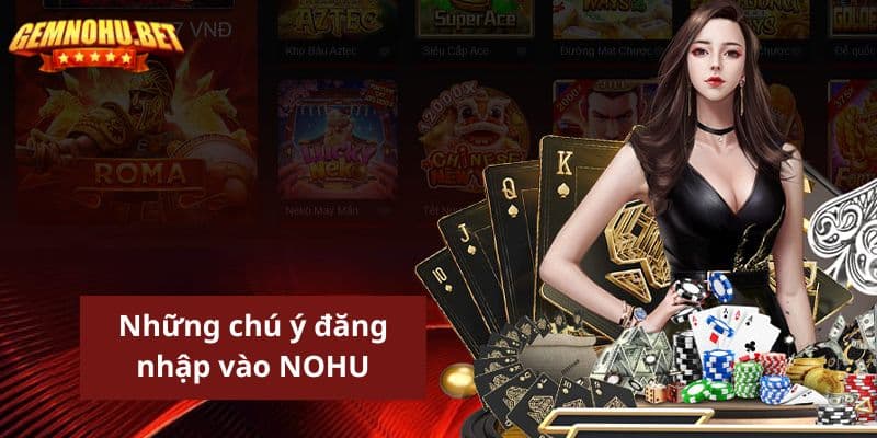 Những chú ý cần nhớ trước khi bắt đầu đăng nhập vào NOHU