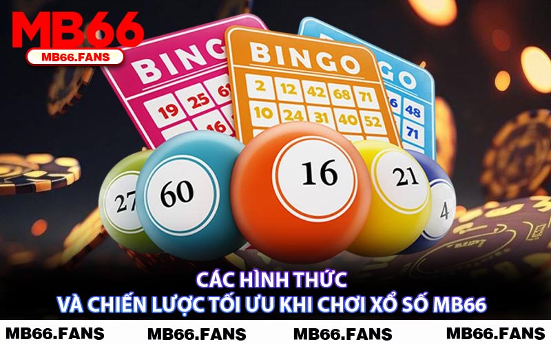 Các Hình Thức Và Chiến Lược Tối Ưu Khi Chơi Xổ Số MB66