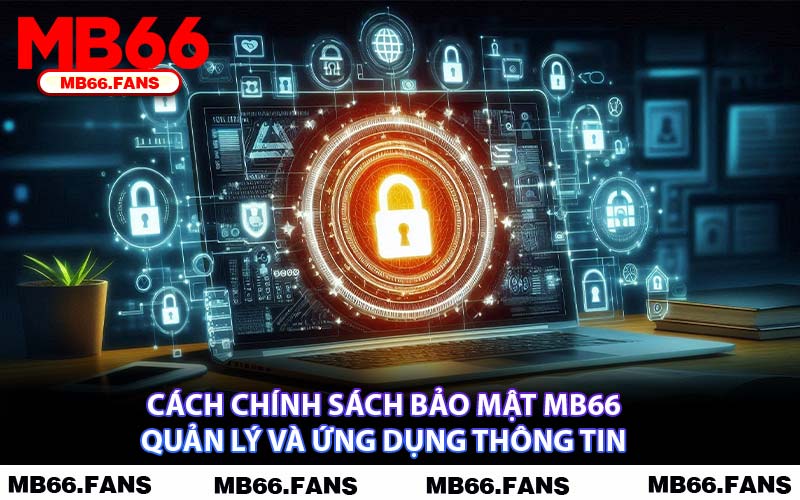 Cách Chính Sách Bảo Mật MB66 Quản Lý Và Ứng Dụng Thông Tin