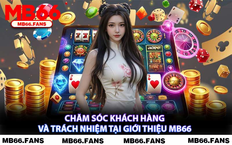 Chăm Sóc Khách Hàng Và Trách Nhiệm Tại Giới Thiệu MB66