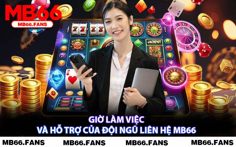 Giờ Làm Việc Và Hỗ Trợ Của Đội Ngũ Liên Hệ MB66