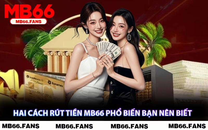 Hai Cách Rút Tiền MB66 Phổ Biến Bạn Nên Biết