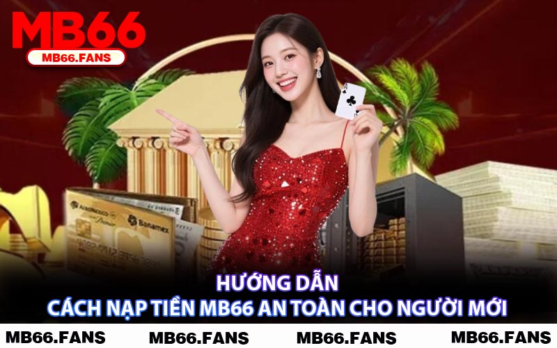 Hướng Dẫn Cách Nạp Tiền MB66 An Toàn Cho Người Mới