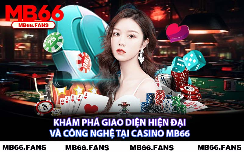 Khám Phá Giao Diện Hiện Đại Và Công Nghệ Tại Casino MB66