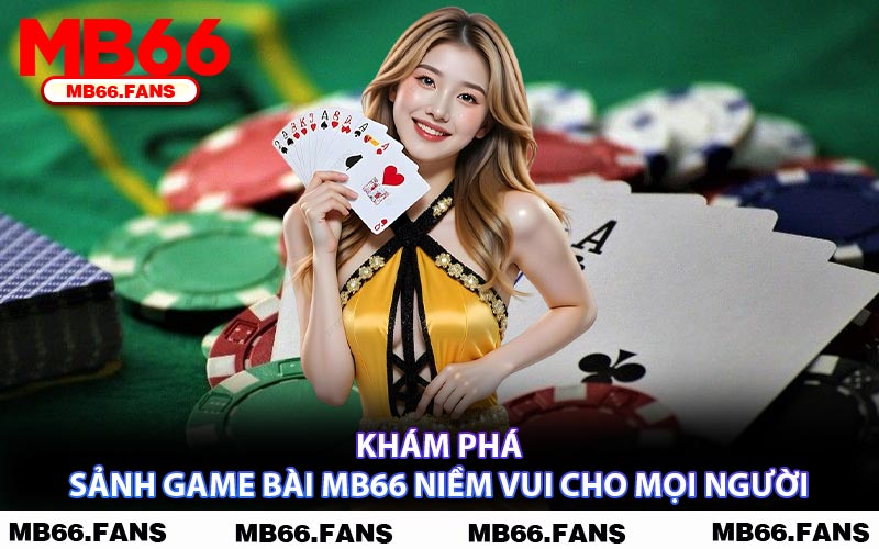 Khám Phá Sảnh Game Bài MB66 Niềm Vui Cho Mọi Người