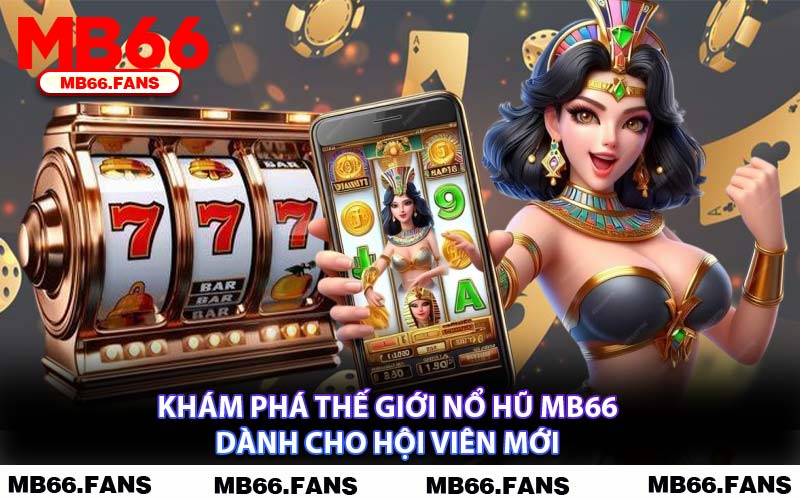 Khám Phá Thế Giới Nổ Hũ MB66 Dành Cho Hội Viên Mới