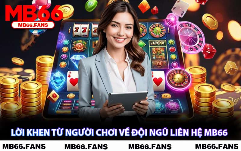 Lời Khen Từ Người Chơi Về Đội Ngũ Liên Hệ MB66