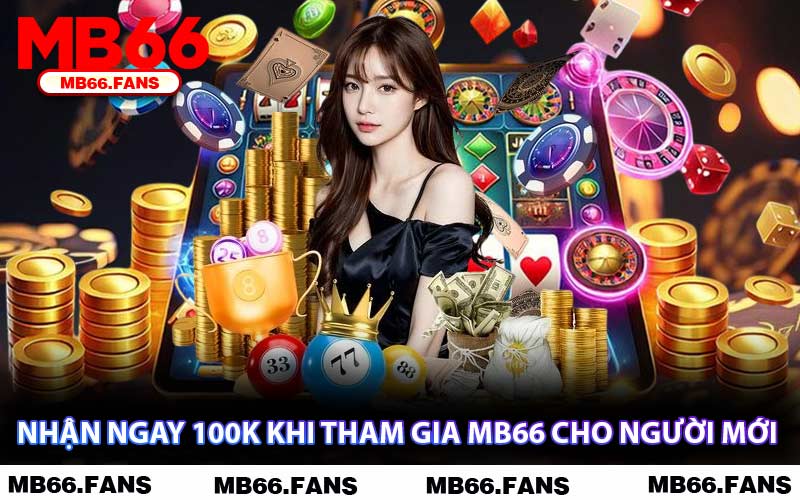 Nhận Ngay 100K Khi Tham Gia MB66 Cho Người Mới