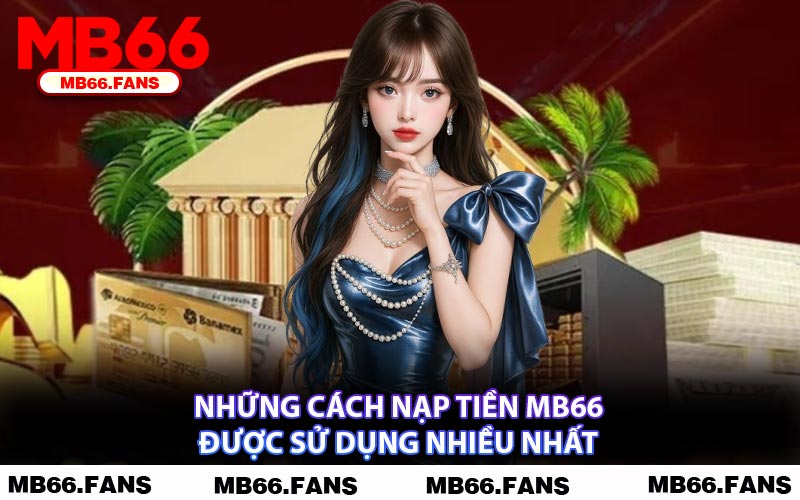 Những Cách Nạp Tiền MB66 Được Sử Dụng Nhiều Nhất