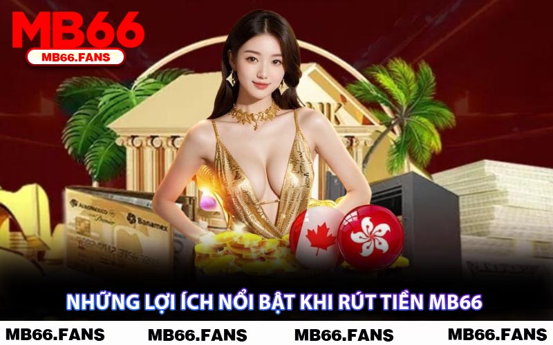 Những Lợi Ích Nổi Bật Khi Rút Tiền MB66
