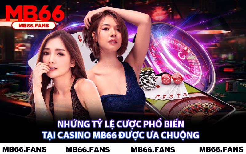 Những Tỷ Lệ Cược Phổ Biến Tại Casino MB66 Được Ưa Chuộng