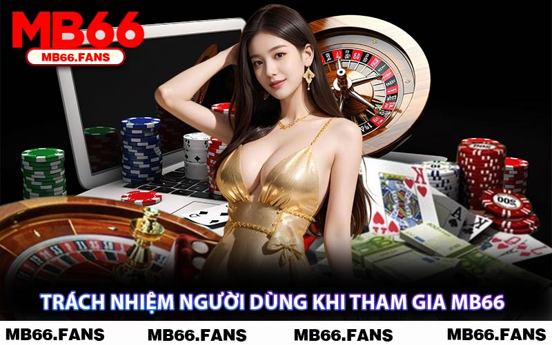 Trách Nhiệm Người Dùng Khi Tham Gia MB66