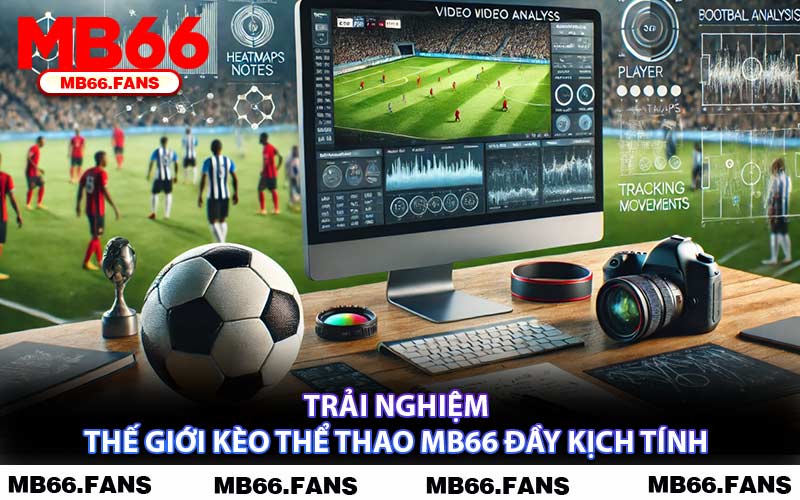 Trải Nghiệm Thế Giới Kèo Thể Thao MB66 Đầy Kịch Tính